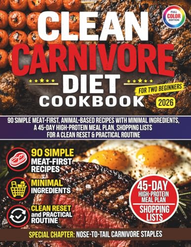Clean Carnivore Diet Cookbook for Two Beginners: Simple Meat-First, Animal-Based Recipes with Minimal Ingredients, a 45-Day High-Protein Meal Plan, Shopping Lists for a Clean Reset & Practical Routine