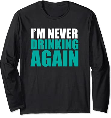 Never Brinking Again - T-Shirt Drôle - Tshirt ivre Manche Longue