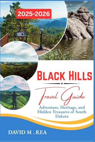 Black Hills Travel Guide 2025-2026: Adventure, Heritage, and Hidden Treasures of South Dakota (Updated Travel Guide for 2025-2026)