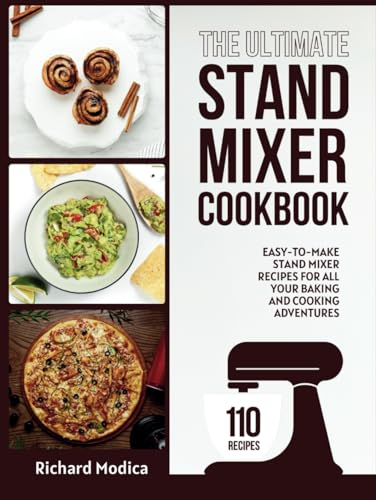 The Ultimate Stand Mixer Cookbook: 110 Easy-to-Make Stand Mixer Recipes for All Your Baking and Cooking Adventures
