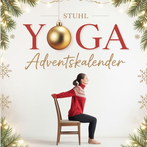 Stuhl Yoga Adventskalender: 24 sanfte Übungen auf dem Stuhl – das ideale Geschenk für mehr Bewegung & Achtsamkeit im Advent