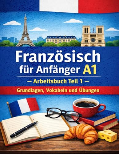 Französisch für Anfänger A1 – Arbeitsbuch Teil 1: Grundlagen, Vokabeln und Übungen (Französisch für Anfänger – Arbeitsbuch, Band 1)