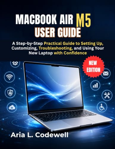 MacBook Air M5 User Guide: A Step-by-Step Practical Guide to Setting Up, Customizing, Troubleshooting, and Using Your New Laptop with Confidence