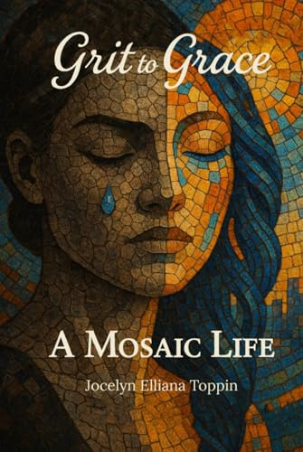 GRIT TO GRACE: A MOSAIC LIFE