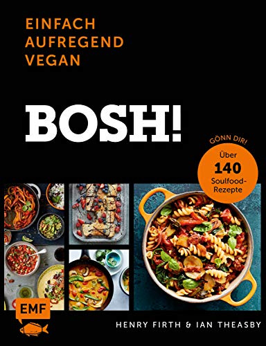 Bosh! einfach – aufregend – vegan – Der Sunday-Times-#1-Bestseller: Gönn dir! Über 140 Soulfood-Rezepte