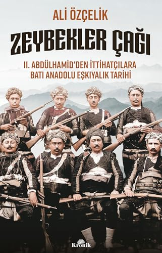 Zeybekler Çağı: 2. Abdülhamid’den İttihatçılara Batı Anadolu Eşkıyalık Tarihi