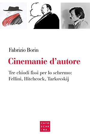 Cinemanie d'autore. Tre chiodi fissi per lo schermo: Fellini, Hitchcock, Tarkovskij