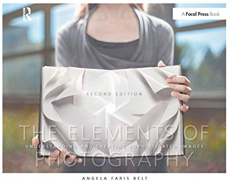 The Elements of Photography: Understanding and Creating Sophisticated Images
