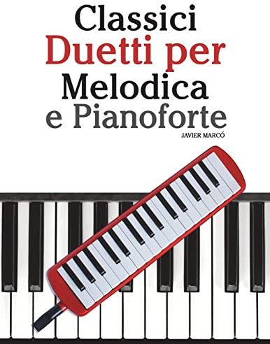 Classici Duetti per Melodica e Pianoforte: Facile Melodica! Con musiche di Brahms, Handel, Vivaldi e altri compositori
