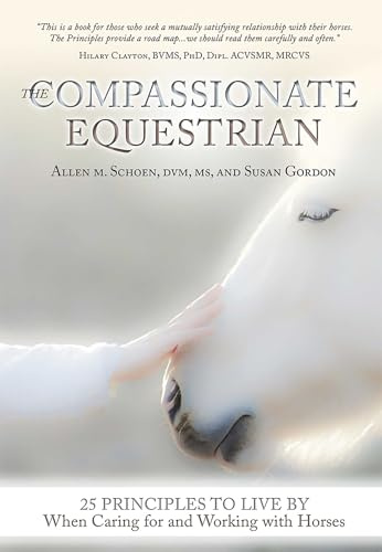 Compassionate Equestrian: 25 Principles to Live by When Caring for and Working with Horses