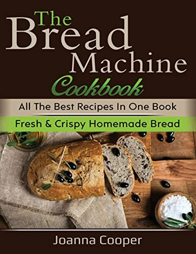 The Bread Machine Cookbook: All the Best Recipes in One Book Fresh & Crispy Homemade Bread