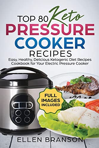 Top 80 Keto Pressure Cooker Recipes: Easy, Healthy, Delicious Ketogenic Diet Recipes Cookbook for Your Electric Pressure Cooker: 1 (Keto recipes)