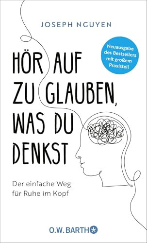 Hör auf zu glauben, was du denkst: Der einfache Weg für Ruhe im Kopf | Selbstzweifel und Selbstsabotage beenden. Neuausgabe des Bestsellers mit großem Praxisteil