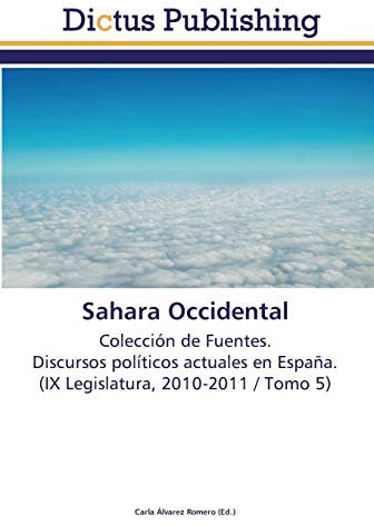 Sahara Occidental: Colección de Fuentes. Discursos políticos actuales en España. (IX Legislatura, 2010-2011 / Tomo 5)