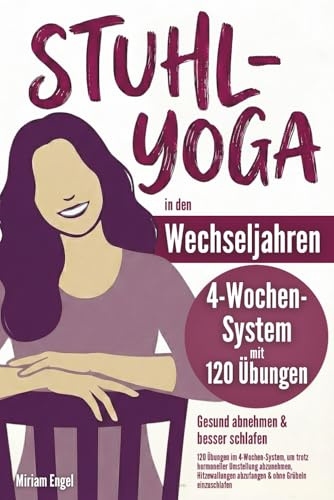 Stuhl-Yoga in den Wechseljahren – Gesund abnehmen & besser schlafen: 120 Übungen im 4-Wochen-System, um trotz hormoneller Umstellung abzunehmen, Hitzewallungen abzufangen & ohne Grübeln einzuschlafen