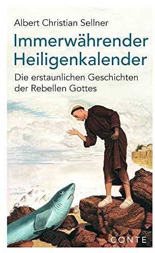 Immerwährender Heiligenkalender: Die erstaunlichen Geschichten der Rebellen Gottes