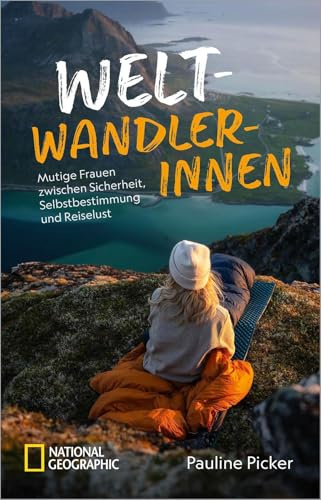 Weltwandlerinnen: Mutige Frauen zwischen Sicherheit, Selbstbestimmung und Reiselust