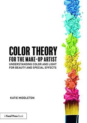 Color Theory for the Make-Up Artist: Understanding Color and Light for Beauty and Special Effects
