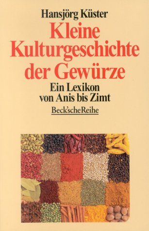 Kleine Kulturgeschichte der Gewürze: Ein Lexikon von Anis bis Zimt (Beck'sche Reihe)
