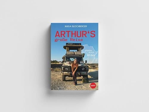 Arthurs große Reise: Planlos durch Afrika - Ein abentuerlicher Reisebericht: Als Frau allein im Defender durch einen ganzen Kontinent