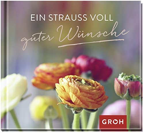 Ein Strauß voll guter Wünsche: Kleines Geschenkbuch, das viele gute Wünsche überbringt | Geschenk für jede Gelegenheit