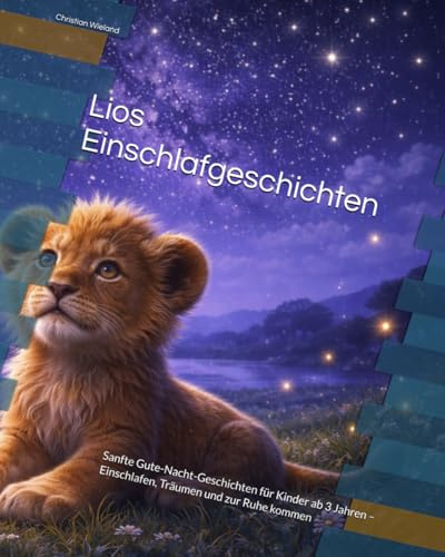 Lios Einschlafgeschichten: Sanfte Gute-Nacht-Geschichten für Kinder ab 3 Jahren – Einschlafen, Träumen und zur Ruhe kommen