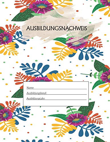 Ausbildungsnachweis: Berichtsheft Ausbildung / Ausbildungsnachweisheft täglich/wöchentlich / ausreichend für 1 Lehrjahr / 1Woche je Seite/ Montag bis Sonntag / Motiv Tropisch