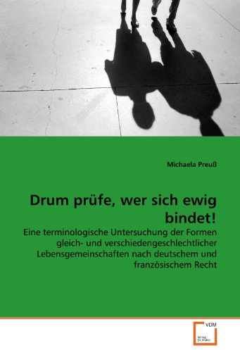 Drum prüfe, wer sich ewig bindet!: Eine terminologische Untersuchung der Formen gleich- und verschiedengeschlechtlicher Lebensgemeinschaften nach deutschem und französischem Recht