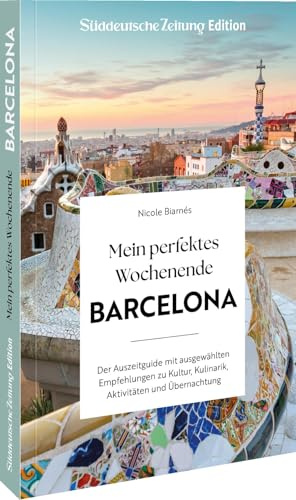 Mein perfektes Wochenende Barcelona: Der Auszeitguide mit ausgewählten Empfehlungen zu Kultur, Kulinarik, Aktivitäten und Übernachtung