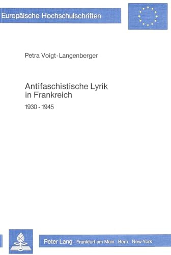 Antifaschistische Lyrik in Frankreich: 1930-1945 (Europäische Hochschulschriften / European University Studies / Publications Universitaires ... Langue et littérature françaises, Band 84)