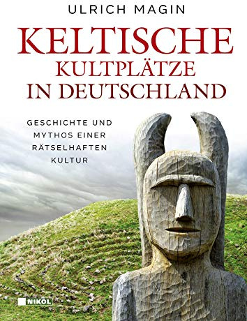 Keltische Kultplätze in Deutschland: Geschichte und Mythos einer rätselhaften Kultur