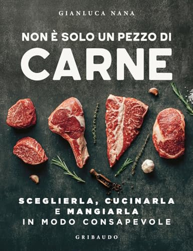 Non è solo un pezzo di carne. Sceglierla, cucinarla e mangiarla in modo consapevole (Sapori e fantasia)