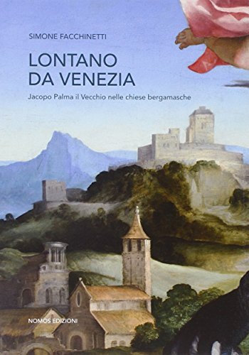 Lontano da Venezia. Jacopo Palma il vecchio nelle chiese bergamasche. Ediz. illustrata