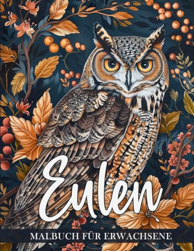 Eulen Malbuch für Erwachsene: 50 Einzigartige Natur Malvorlagen zur Entspannung und Kunsttherapie, für kreative Eulen Zeichnungen und Meditative Momente ( Vogel Malbuch )