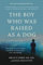 The Boy Who Was Raised as a Dog, 3rd Edition: And Other Stories from a Child Psychiatrist's Notebook--What Traumatized Children Can Teach Us About Loss, Love, and Healing