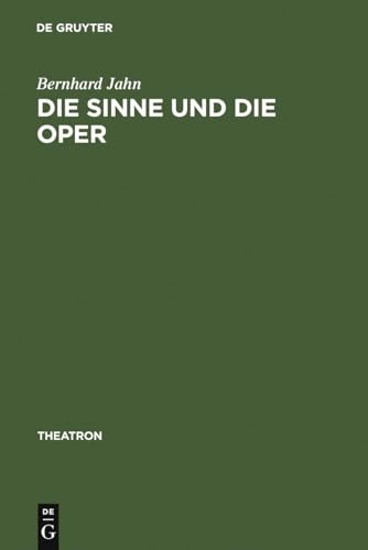 Die Sinne und die Oper: Sinnlichkeit und das Problem ihrer Versprachlichung im Musiktheater des nord- und mitteldeutschen Raumes (1680-1740) (Theatron, 45, Band 45)