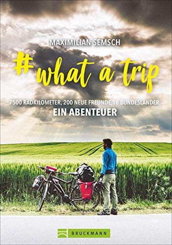 # what a trip: Mit dem E-Bike einmal quer durch Deutschland – 16 Bundesländer, 7500 km Radfernwege: Abenteuer vor der Haustür. Mit zahlreichen Bildern ... neue Freunde, 16 Bundesländer, ein Abenteuer