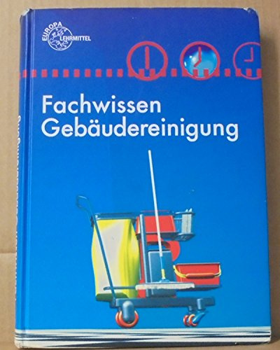 Fachwissen Gebäudereinigung: Lehr- und Übungsbuch
