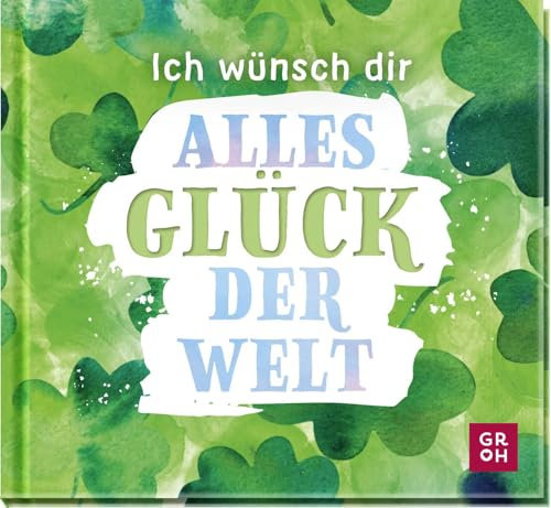 Ich wünsch dir alles Glück der Welt: Kleines Geschenk-Buch mit Wünschen und glückbringenden Zitaten als Glücksbringer oder kleine Aufmerksamkeit