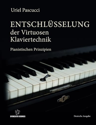 ENTSCHLÜSSELUNG DER VIRTUOSEN KLAVIERTECHNIK: Pianistischen Prinzipien