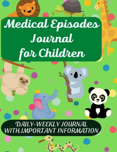 Medical Episodes Journal for Children: DAILY-WEEKLY JOURNAL WITH IMPORTANT INFORMATION TO SHARE WITH YOUR MEDICAL TEAM AND KEEP DOCUMENTED