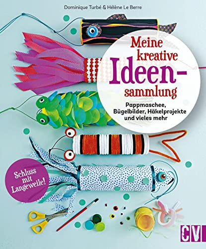 Bastelbuch – Meine kreative Ideensammlung: Pappmaschee, Bügelbilder, Häkelprojekte und vieles mehr