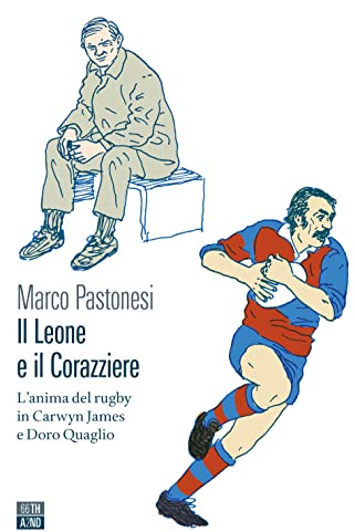 Il leone e il corazziere. L'anima del rugby in Carwyn James e Doro Quaglio
