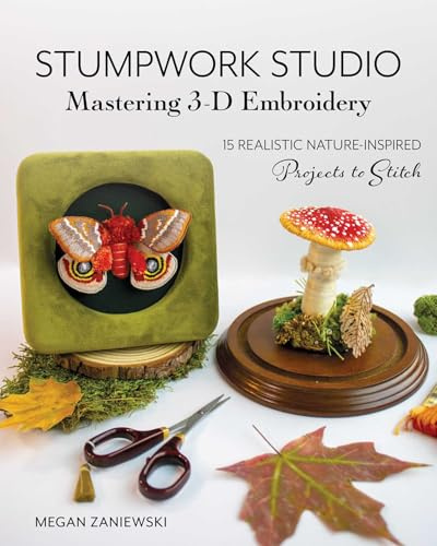Stumpwork Studio - Mastering 3D Embroidery: 15 Realistic Nature-Inspired Projects to Stitch