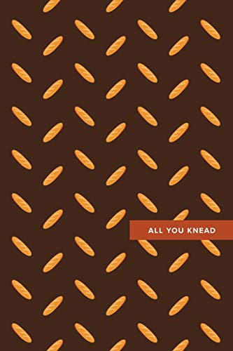 All You Knead: 6x9, 120 page, Lined Notebook, Journal, Ruled Notebook, Composition Notebook, Lettering Book, Work Book