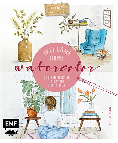Welcome Home Watercolor: 20 hyggelige Motive zum Wohlfühlen Schritt für Schritt malen