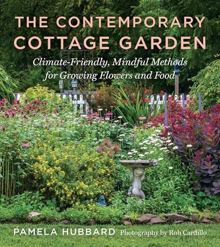 The Contemporary Cottage Garden: Climate-Friendly, Mindful Methods for Growing Flowers and Food
