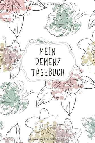 Mein Demenz Tagebuch: Das helfende Notizbuch für selbst Therapien von Erinnerungen bei Alzheimer erkrankten und anderen vergesslichen Krankheiten und den erlebten Alltagserinnerungen damit