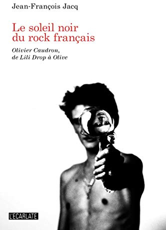 Le soleil Noir du Rock Français : Olivier Caudron de Lili Drop a Olive