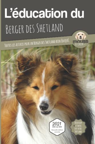 L’EDUCATION DU BERGER DES SHETLAND - Edition 2021 enrichie: Toutes les astuces pour un Berger des Shetland bien éduqué